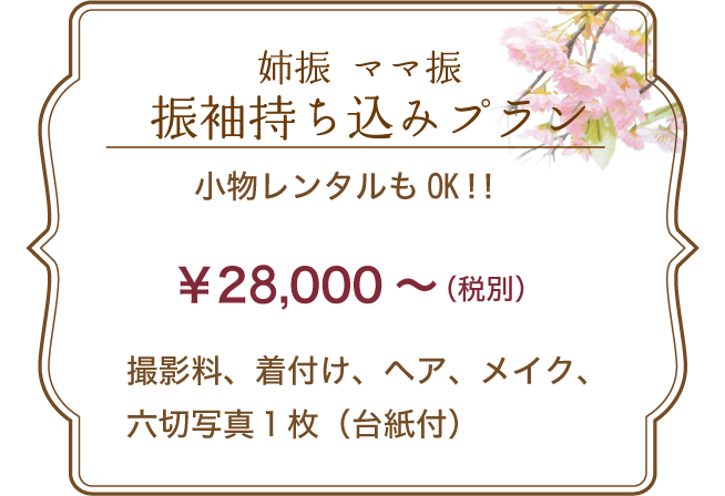 成人式 姉振 ママ振 衣装・振袖持ち込みプラン 小物レンタルもOK!! 27,000円~(税別) 内容 撮影料 着付け、ヘア、メイク、六切写真1枚(台紙付)